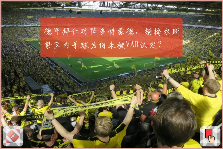 德甲拜仁对阵多特蒙德,胡梅尔斯禁区内手球为何未被VAR认定?